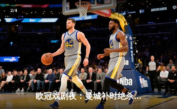 欧冠戏剧夜：曼城补时绝杀皇马晋级 哈兰德哑火德布劳内导演逆转 - 2