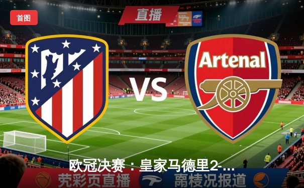 欧冠决赛：皇家马德里2-1绝杀多特蒙德，维尼修斯双响助队第15次登顶欧洲