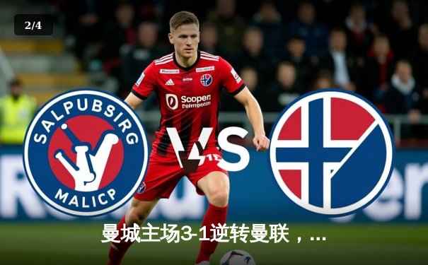 曼城主场3-1逆转曼联，哈兰德双响锁定胜局 - 2