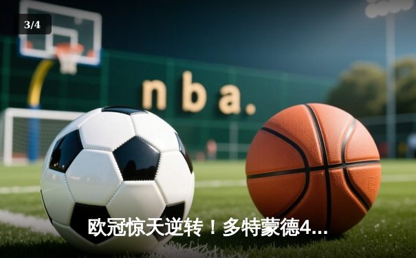 欧冠惊天逆转！多特蒙德4-2淘汰马竞，萨比策传射建功 - 3