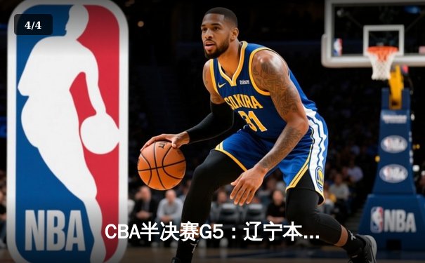 CBA半决赛G5：辽宁本钢加时逆转广东宏远 赵继伟砍35分率队挺进总决赛 - 4