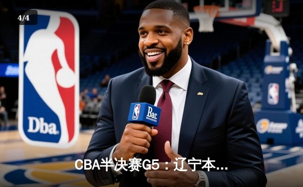 CBA半决赛G5：辽宁本钢加时逆转广东宏远 赵继伟35分创生涯新高 - 4