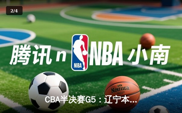 CBA半决赛G5：辽宁本钢加时逆转广东宏远 赵继伟35分创生涯新高 - 2