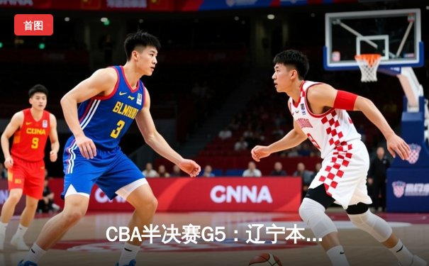 CBA半决赛G5：辽宁本钢加时逆转广东宏远 赵继伟35分创生涯新高