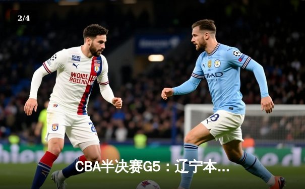 CBA半决赛G5：辽宁本钢加时逆转广东宏远 赵继伟35分创生涯新高 - 2