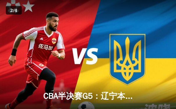CBA半决赛G5：辽宁本钢加时逆转广东宏远 赵继伟35分创生涯新高 - 2