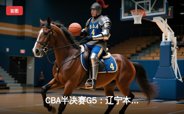 CBA半决赛G5：辽宁本钢加时逆转广东宏远 赵继伟35分创生涯新高