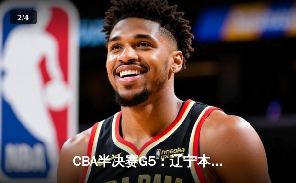CBA半决赛G5：辽宁本钢加时逆转广东宏远 赵继伟35分创生涯新高 - 2