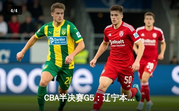 CBA半决赛G5：辽宁本钢加时逆转广东宏远 赵继伟35分创生涯新高 - 4